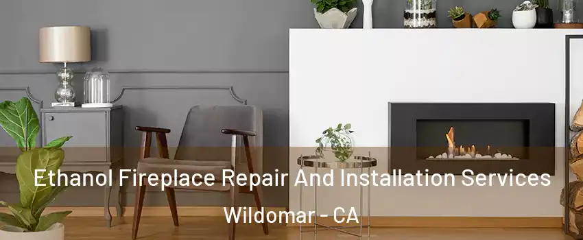  Ethanol Fireplace Repair And Installation Services Wildomar - CA