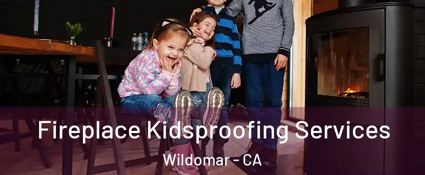  Fireplace Kidsproofing Services Wildomar - CA