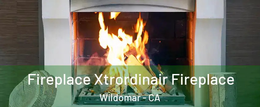  Fireplace Xtrordinair Fireplace Wildomar - CA