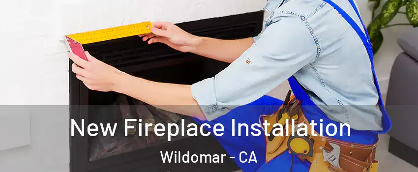  New Fireplace Installation Wildomar - CA