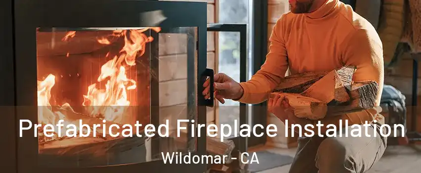  Prefabricated Fireplace Installation Wildomar - CA