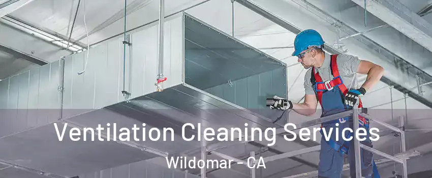  Ventilation Cleaning Services Wildomar - CA