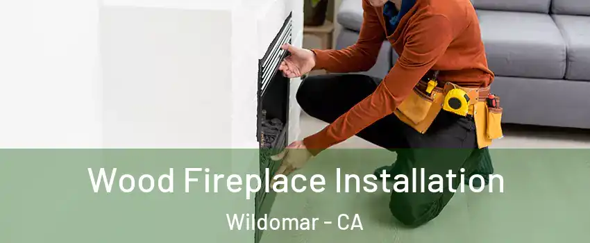  Wood Fireplace Installation Wildomar - CA