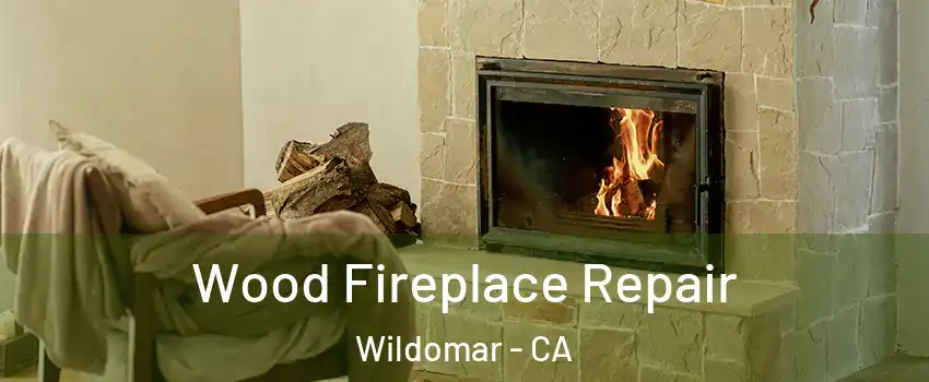  Wood Fireplace Repair Wildomar - CA