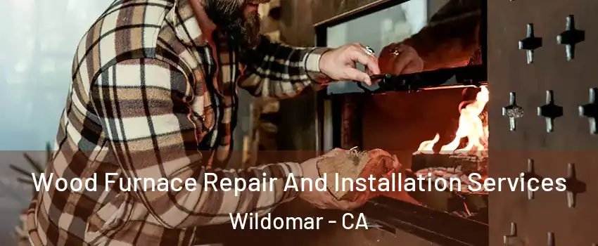  Wood Furnace Repair And Installation Services Wildomar - CA
